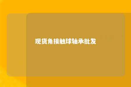 现货角接触球轴承批发 