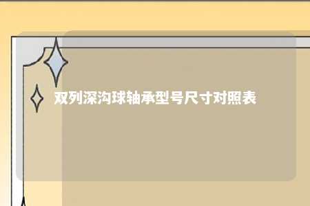 双列深沟球轴承型号尺寸对照表 