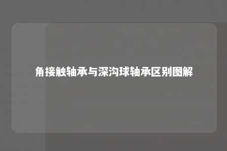 角接触轴承与深沟球轴承区别图解 